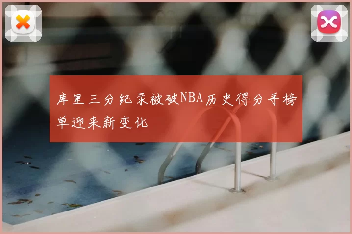 库里三分纪录被破NBA历史得分手榜单迎来新变化