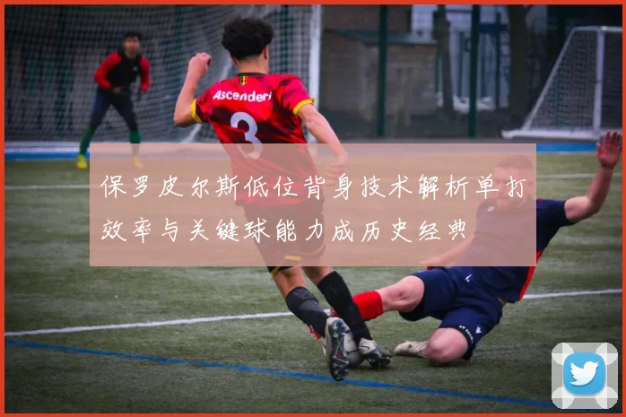 保罗皮尔斯低位背身技术解析单打效率与关键球能力成历史经典