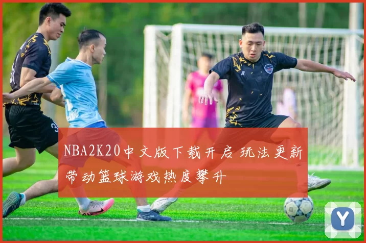 NBA2K20中文版下载开启 玩法更新带动篮球游戏热度攀升