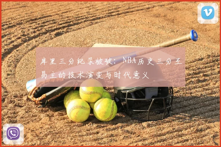 库里三分纪录被破:NBA历史三分王易主的技术演变与时代意义