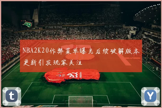 NBA2K20作弊菜单曝光后续破解版本更新引发玩家关注