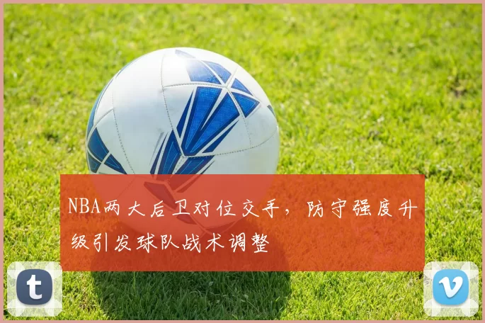 NBA两大后卫对位交手，防守强度升级引发球队战术调整
