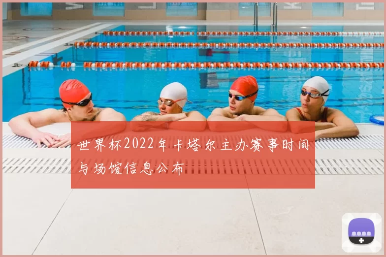 世界杯2022年卡塔尔主办赛事时间与场馆信息公布