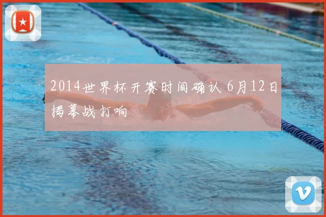 2014世界杯开赛时间确认 6月12日揭幕战打响
