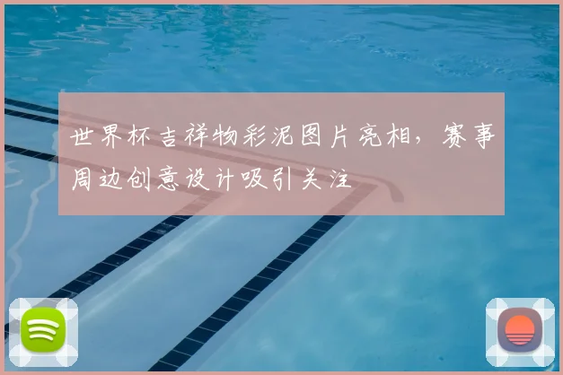 世界杯吉祥物彩泥图片亮相,赛事周边创意设计吸引关注