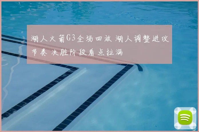 湖人火箭G3全场回放 湖人调整进攻节奏 决胜阶段看点拉满