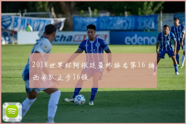 2018世界杯阿根廷最终排名第16 梅西率队止步16强